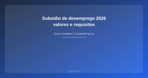 Subsídio de desemprego 2026 — valores e requisitos - ComparaFacil