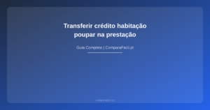 Transferir crédito habitação — poupar na prestação - ComparaFacil